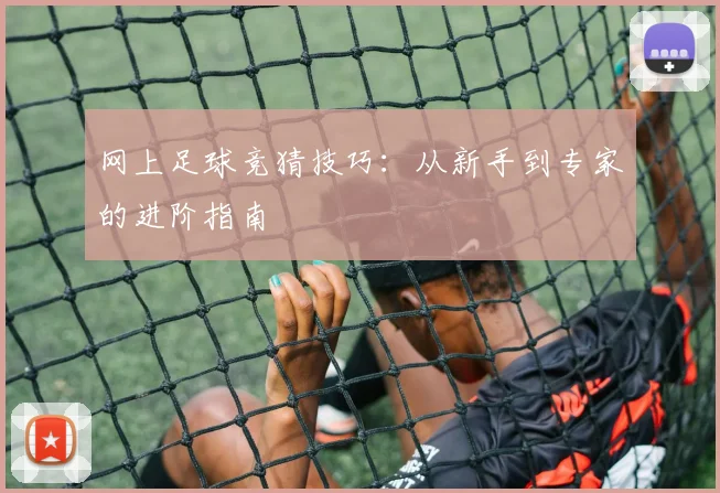 网上足球竞猜技巧：从新手到专家的进阶指南